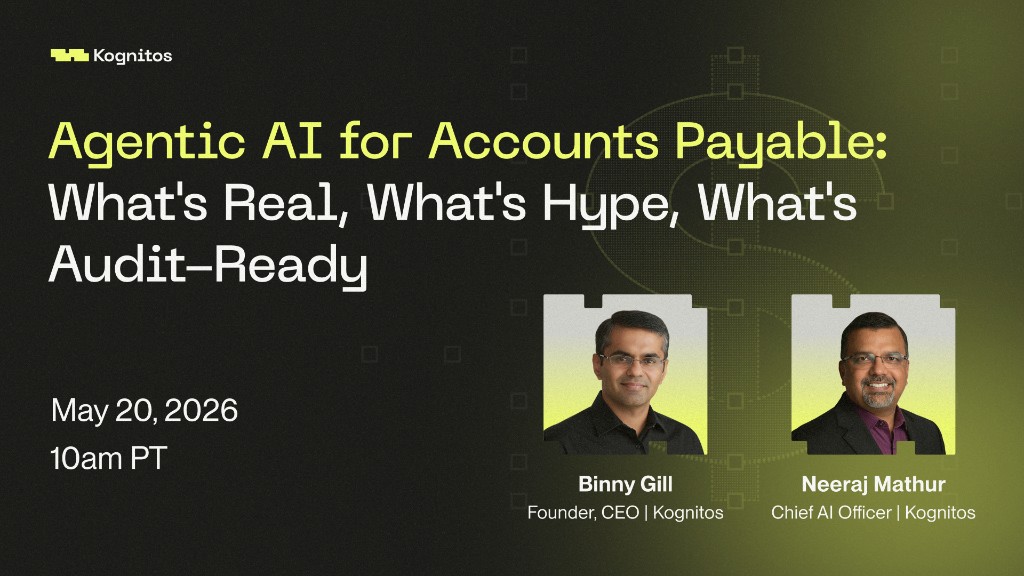 Agentic AI for Accounts Payable: What's Real, What's Hype, What's Audit-Ready. Live webinar May 20, 2026, 10 AM PT, with Binny Gill, Founder and CEO, and Neeraj Mathur, Chief AI Officer, Kognitos.