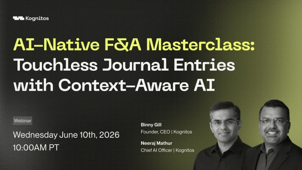 AI-Native F&A Masterclass: Touchless Journal Entries with Context-Aware AI. Live webinar Wednesday June 10, 2026, 10 AM PT, with Binny Gill, Founder and CEO, and Neeraj Mathur, Chief AI Officer, Kognitos.